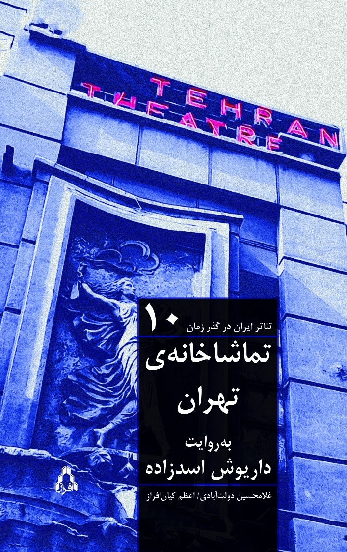 تئاتر ایران در گذر زمان ۱۰: تماشاخانه‌ی تهران به‌روایت داریوش اسدزاده